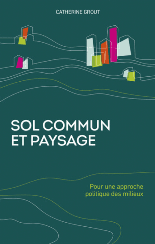 Parution – Sol commun et paysage : pour une approche politique des milieux