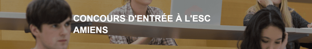 CONCOURS D&rsquo;ENTRÉE À L&rsquo;ESC AMIENS
