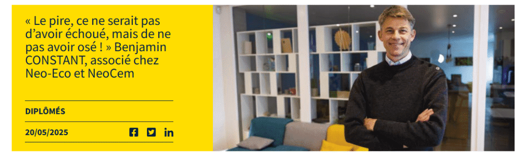 Le pire, ce ne serait pas d’avoir échoué, mais de ne pas avoir osé ! » Benjamin CONSTANT, associé chez Neo-Eco et NeoCem